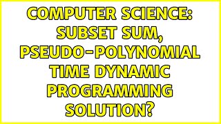 Computer Science: Subset sum, pseudo-polynomial time dynamic programming solution?