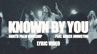 Known By You (Lyric Video) | North Palm Worship (Feat. Grace Johnston)