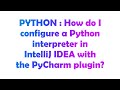 PYTHON : How do I configure a Python interpreter in IntelliJ IDEA with the PyCharm plugin?