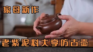 家母新品出炉，大容量老紫泥料大亨仿古壶，紫砂壶中经典中的经典