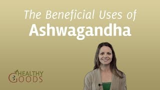 The Beneficial Uses of Ashwagandha