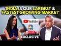 LIVE: YouTube CEO Neal Mohan Exclusive | On Creator Economy, Growth Plans & GenAI Bet | CNBC TV18