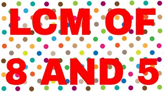 LCM of 8 and 5