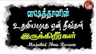 ஷைத்தானுக்கு உதவியாளராக ஏன் நீங்கள் நடந்துகொள்கிறீர்கள்? | Mujahid Ibnu Razeen