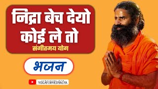 निद्रा बेच देयो कोई ले तो | Hindi bhajan | swami ramdev | Yog bhajan #patanjali #babaramdev