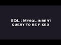 SQL : Mysql insert query to be fixed