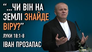 Чи Він на землі знайде віру? | Луки 18:1-8 | Іван Прозапас