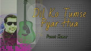 Dil ko tumse pyar hua (RHTDM) // Cover BollyWood Song // Puneet Kumar // Dia Mirza [COVER]