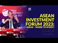 ASEAN Investment Forum 2023: ASEAN – Where To Invest?