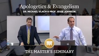 Lecture 15: Apologetics and Evangelism - Dr. Michael Vlach & Prof. Jesse Johnson