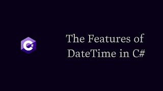 The Features of DateTime in C#