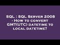 SQL : SQL Server 2008 - How to convert GMT(UTC) datetime to local datetime?