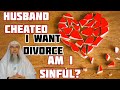 Husband cheated on me & now he wants to marry her, I want divorce, am I wrong? - Assim al hakeem