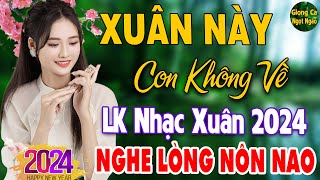 Xuân Này Con Không Về ❖LK Nhạc Xuân 2024 Phối Mới TOÀN BÀI HAY, Tết Mở To May Mắn Cả Năm,TẾT LO PHẾT