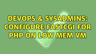 DevOps & SysAdmins: Configure FastCGI for PHP on Low MEM VM