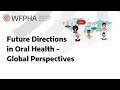 WFPHA | GPHW24: Future Directions in Oral Health - Global Perspectives