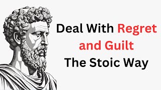 How To Deal With Regret and Guilt Using Stoic Reflections