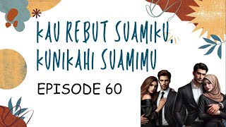 EPS 60 ~ NOVEL KAU REBUT SUAMIKU, KUNIKAHI SUAMIMU