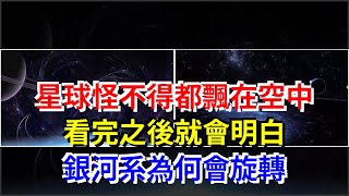 星球怪不得都飄在空中，看完之後就會明白，銀河系為何會旋轉，[科學探索]