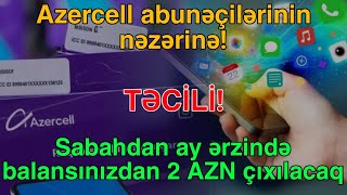 Azercell abunəçilərinin nəzərinə - Sabahdan ay ərzində məbləğinizdən 2 AZN çıxılacaq