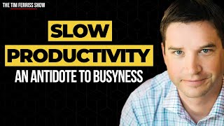 Slow Productivity: The Antidote to the Epidemic of Busyness | Cal Newport on The  Tim Ferriss Show