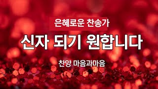 신자 되기 원합니다-찬송가463장(Lord, I Want to be a Christian)-찬양/마음과마음