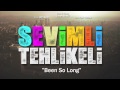 sevimli tehlikeli been so long