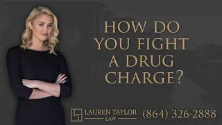 How do you fight a drug charge? | 864-326-2888 | Lauren Taylor Law