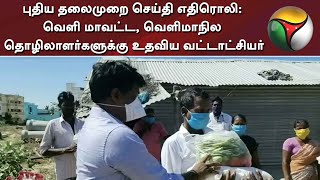 புதிய தலைமுறை செய்தி எதிரொலி: வெளி மாவட்ட, வெளிமாநில தொழிலாளர்களுக்கு உதவிய வட்டாட்சியர்