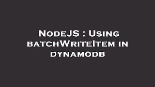 NodeJS : Using batchWriteItem in dynamodb