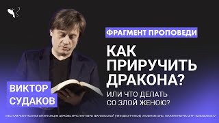 Виктор Судаков | Как приручить дракона? Или что делать со злой женою? | Фрагмент проповеди