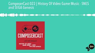 ComposerCast 022 | History Of Video Game Music - SNES and SEGA Genesis