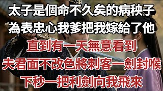 太子是個命不久矣的病秧子，為表忠心我爹把我嫁給了他，直到有一天無意看到，夫君面不改色將刺客一劍封喉，下秒一把利劍向我飛來。#家庭#情感故事 #中老年生活 #中老年 #深夜故事 【孤燈伴長情】