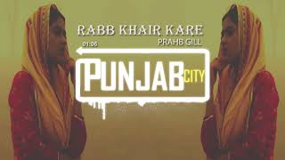 Rabb Khair Kare •|FULL AUDIO|• Prabh Gill • Daana Paani • Latest Punjabi Song 2018