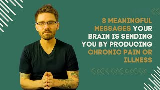 8 Meaningful Messages Your Brain is Sending You By Producing Chronic Pain or Illness