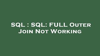 SQL : SQL: FULL Outer Join Not Working