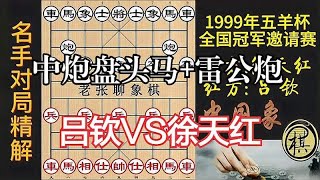 吕钦誓要争胜！中炮盘头马+雷公炮，将军脱袍再弃车！妙极｜1999年第19届五羊杯全国象棋冠军邀请赛｜吕钦｜徐天红