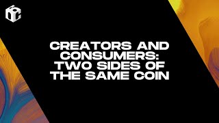 Creators and Consumers: Two Sides of the Same Coin