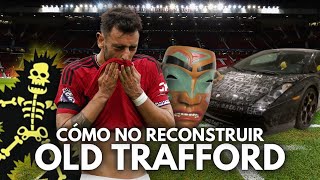 CÓMO NO RECONSTRUIR OLD TRAFFORD