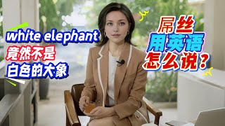 屌丝用英语怎么说?;white elephant 竟然不是白色的大象.#英语口语#英语听力#地道表达#日常用语#英语教学#外教#美女老师