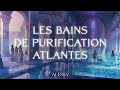 Les bains Atlantes de la purification : Guéris et régénère tout ton corps en Atlantide