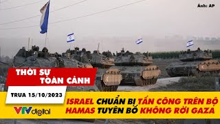 Thời sự toàn cảnh trưa 15/10: Israel chuẩn bị tấn công trên bộ, Hamas tuyên bố không rời Gaza |VTV24