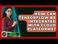 How Can TensorFlow Be Integrated With Cloud Platforms? - AI and Machine Learning Explained