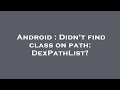 Android : Didn't find class on path: DexPathList?