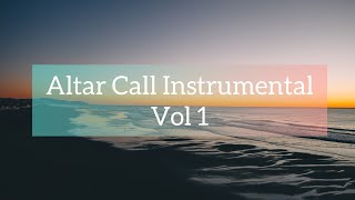 Altar Call Instrumental Music - Vol 1 | Soaking Worship, Holy Spirit Music, Worship Music, Sermon