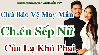 Cả Đời Không Quên: Chú Bảo Vệ Và Sếp Nữ Công Ty