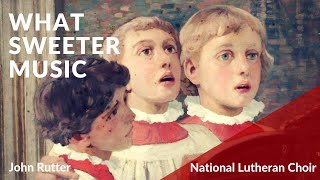 What Sweeter Music - Rutter | National Lutheran Choir