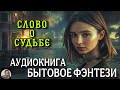 БЫТОВОЕ ФЭНТЕЗИ СЛОВО О СУДЬБЕ СЛУШАТЬ ПОЛНЫЕ АУДИОКНИГИ