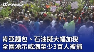 肯亞麵包、石油擬大幅加稅 全國湧示威潮至少3百人被捕｜20240621 公視晚間新聞