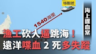 漁工砍人逼跳海! 遠洋喋血2死多失蹤【央廣新聞】